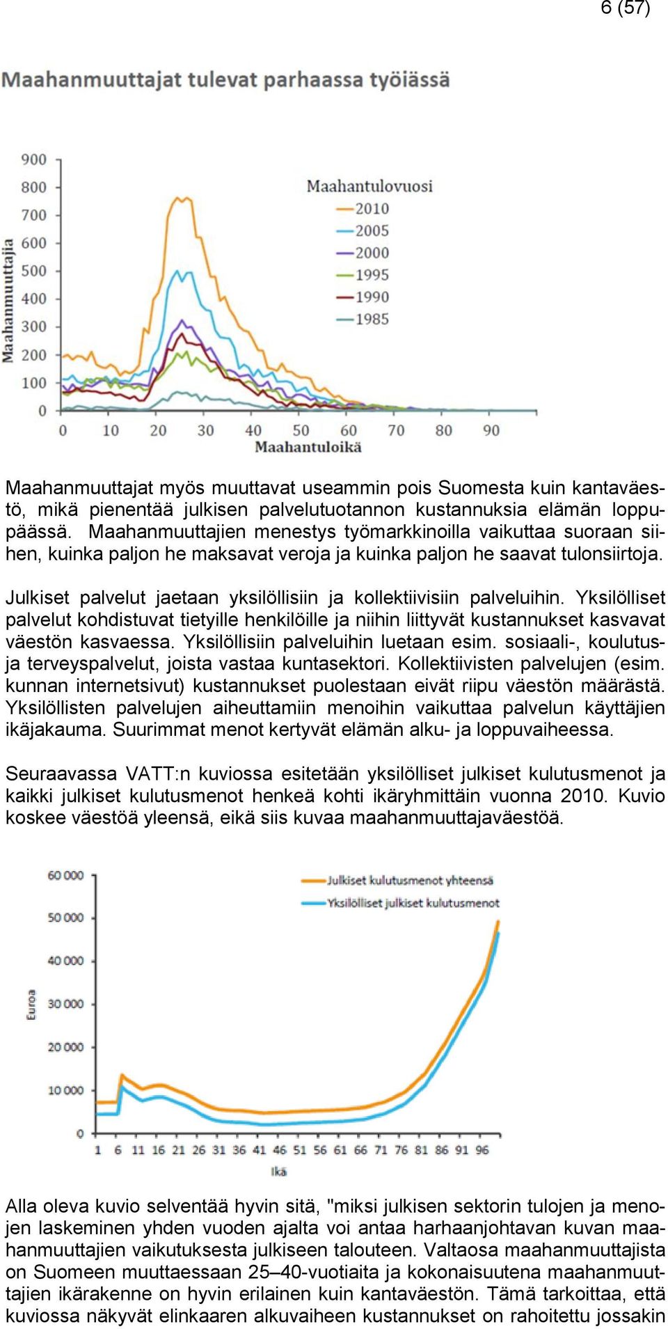 Julkiset palvelut jaetaan yksilöllisiin ja kollektiivisiin palveluihin. Yksilölliset palvelut kohdistuvat tietyille henkilöille ja niihin liittyvät kustannukset kasvavat väestön kasvaessa.