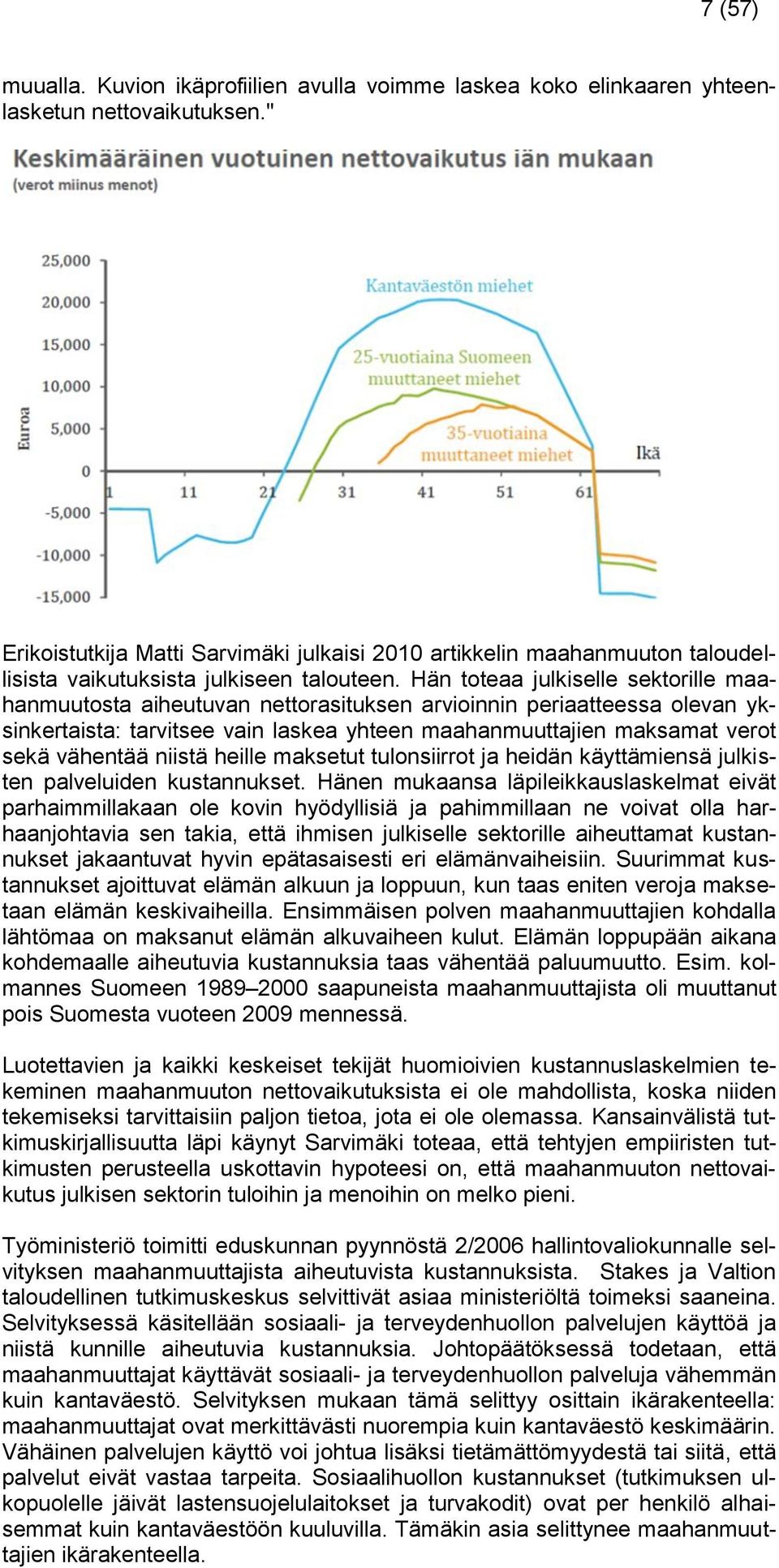 Hän toteaa julkiselle sektorille maahanmuutosta aiheutuvan nettorasituksen arvioinnin periaatteessa olevan yksinkertaista: tarvitsee vain laskea yhteen maahanmuuttajien maksamat verot sekä vähentää