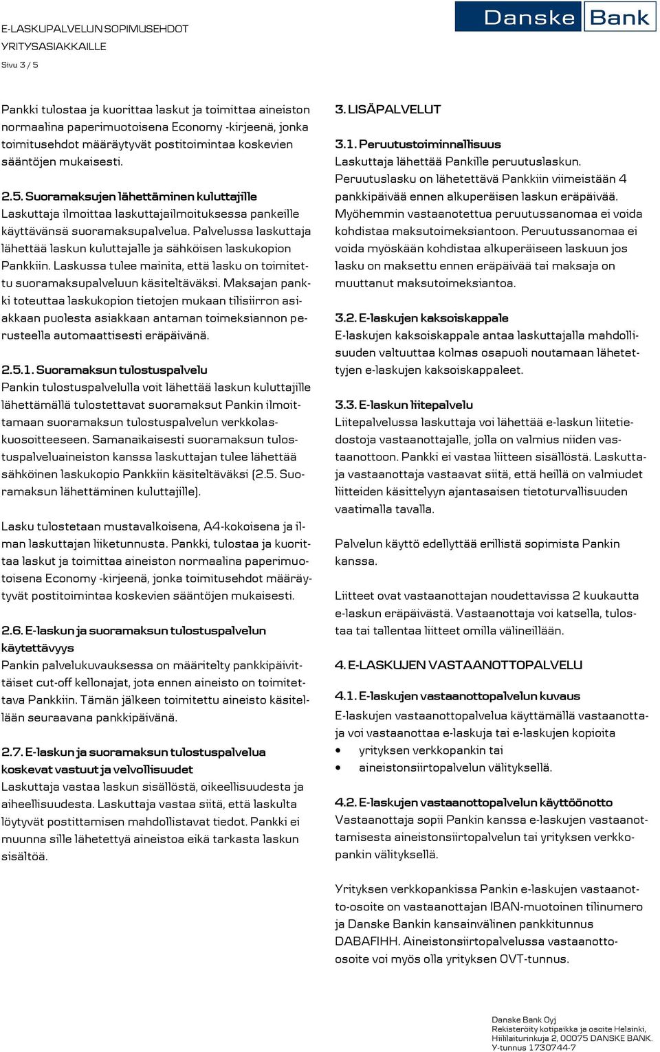 Maksajan pankki toteuttaa laskukopion tietojen mukaan tilisiirron asiakkaan puolesta asiakkaan antaman toimeksiannon perusteella automaattisesti eräpäivänä. 2.5.1.