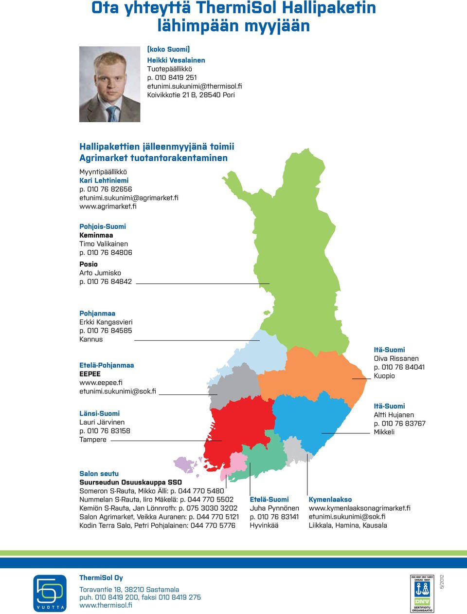 fi www.agrimarket.fi Pohjois-Suomi Keminmaa Timo Valikainen p. 010 76 84806 Posio Arto Jumisko p. 010 76 84842 Pohjanmaa Erkki Kangasvieri p. 010 76 84585 Kannus Etelä-Pohjanmaa EEPEE www.eepee.