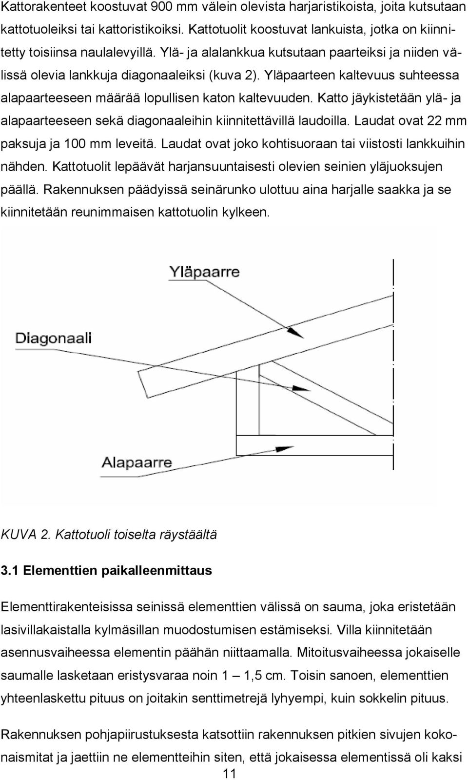 Katto jäykistetään ylä- ja alapaarteeseen sekä diagonaaleihin kiinnitettävillä laudoilla. Laudat ovat 22 mm paksuja ja 100 mm leveitä. Laudat ovat joko kohtisuoraan tai viistosti lankkuihin nähden.