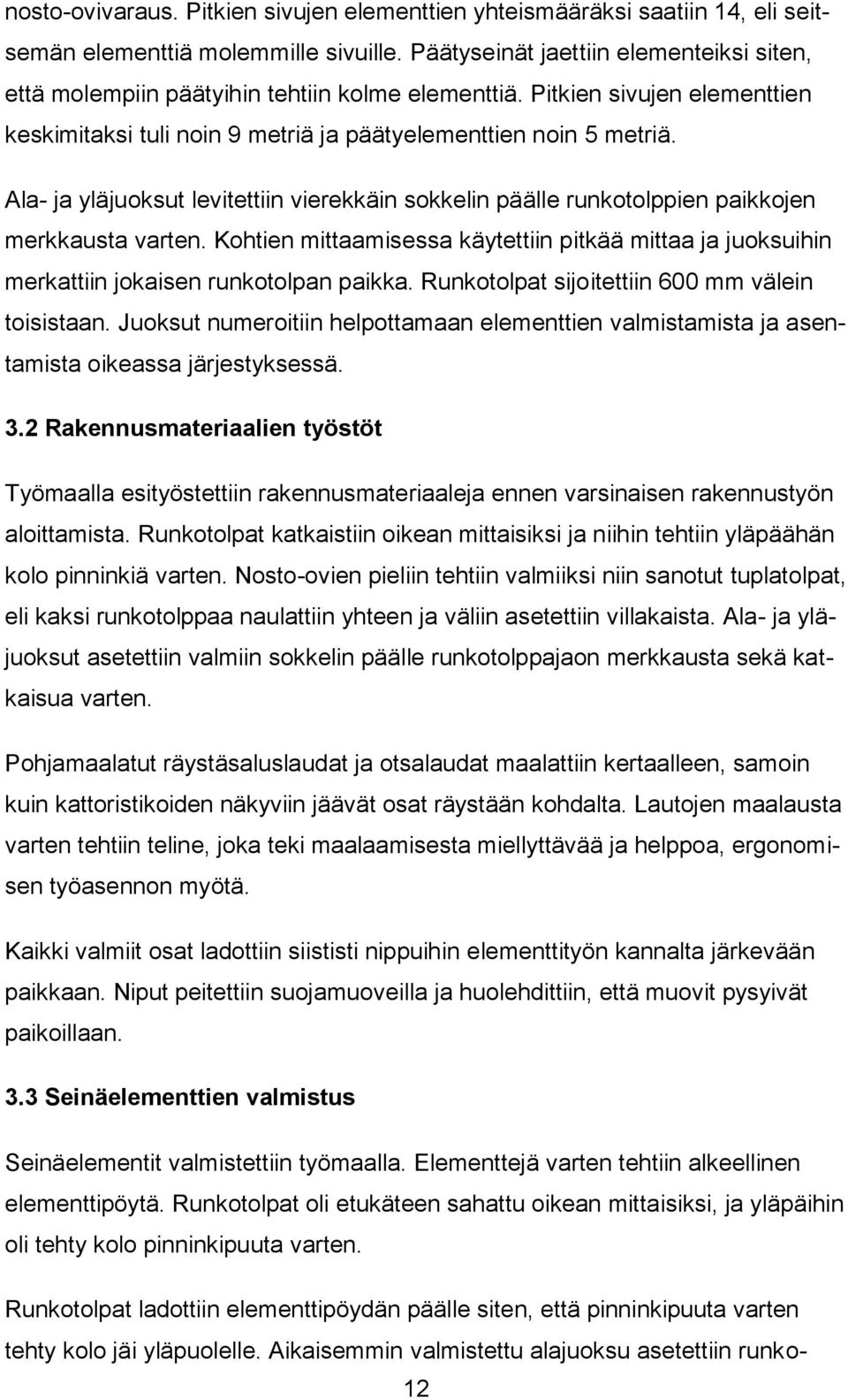 Ala- ja yläjuoksut levitettiin vierekkäin sokkelin päälle runkotolppien paikkojen merkkausta varten.