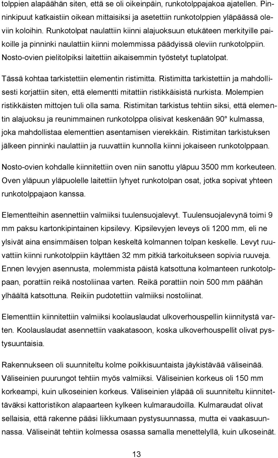 Nosto-ovien pielitolpiksi laitettiin aikaisemmin työstetyt tuplatolpat. Tässä kohtaa tarkistettiin elementin ristimitta.