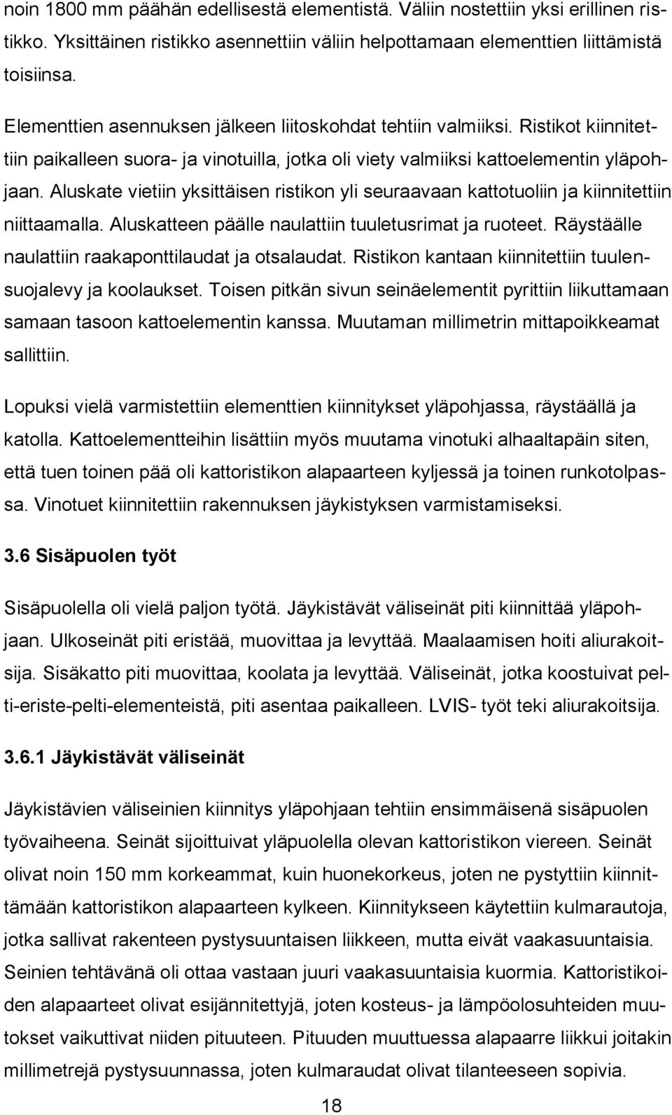 Aluskate vietiin yksittäisen ristikon yli seuraavaan kattotuoliin ja kiinnitettiin niittaamalla. Aluskatteen päälle naulattiin tuuletusrimat ja ruoteet.