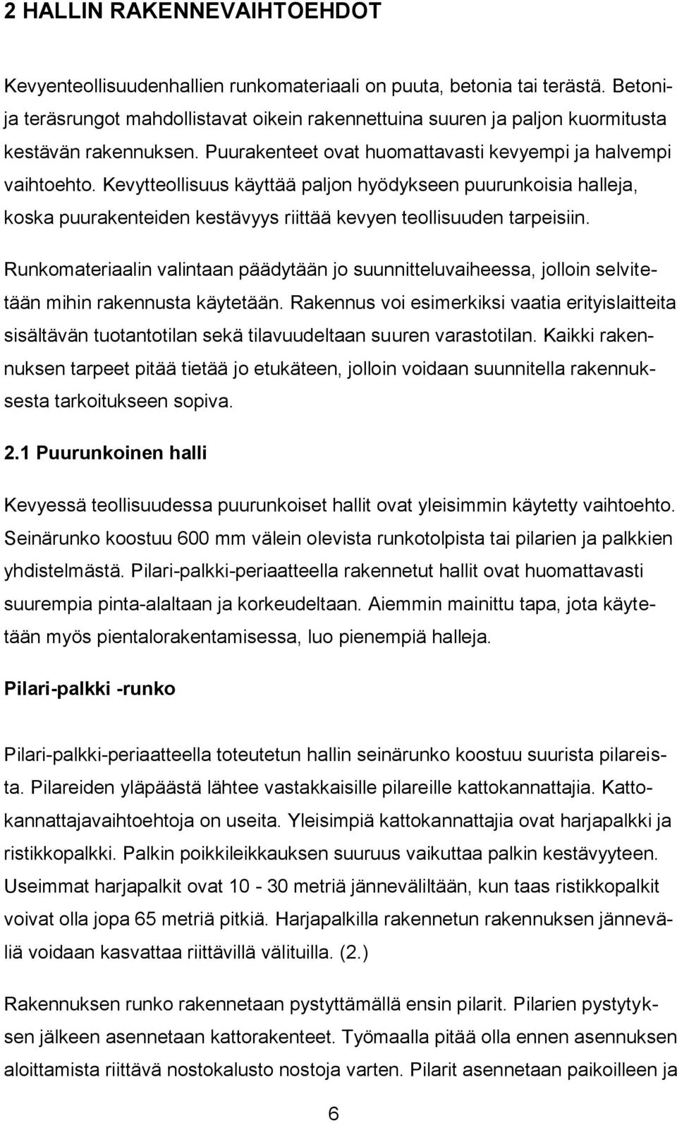 Kevytteollisuus käyttää paljon hyödykseen puurunkoisia halleja, koska puurakenteiden kestävyys riittää kevyen teollisuuden tarpeisiin.