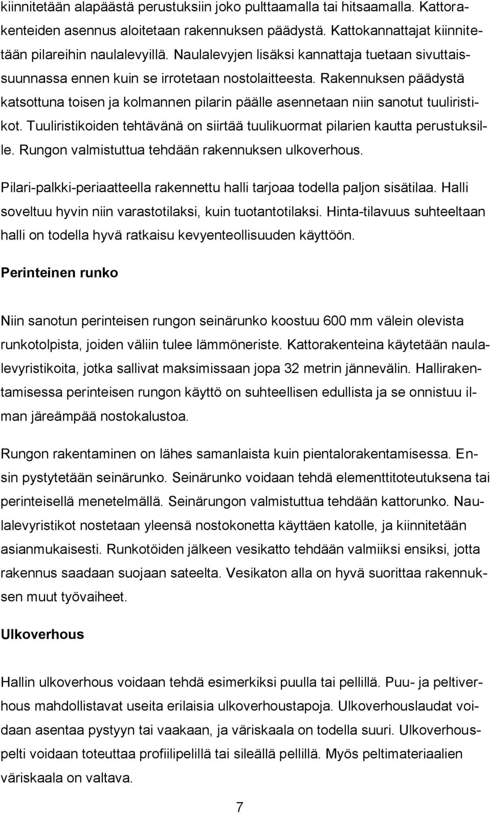 Rakennuksen päädystä katsottuna toisen ja kolmannen pilarin päälle asennetaan niin sanotut tuuliristikot. Tuuliristikoiden tehtävänä on siirtää tuulikuormat pilarien kautta perustuksille.