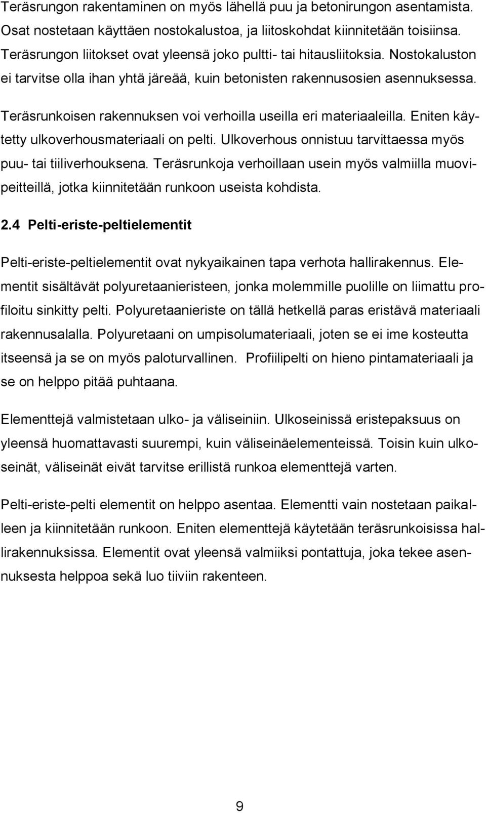 Teräsrunkoisen rakennuksen voi verhoilla useilla eri materiaaleilla. Eniten käytetty ulkoverhousmateriaali on pelti. Ulkoverhous onnistuu tarvittaessa myös puu- tai tiiliverhouksena.