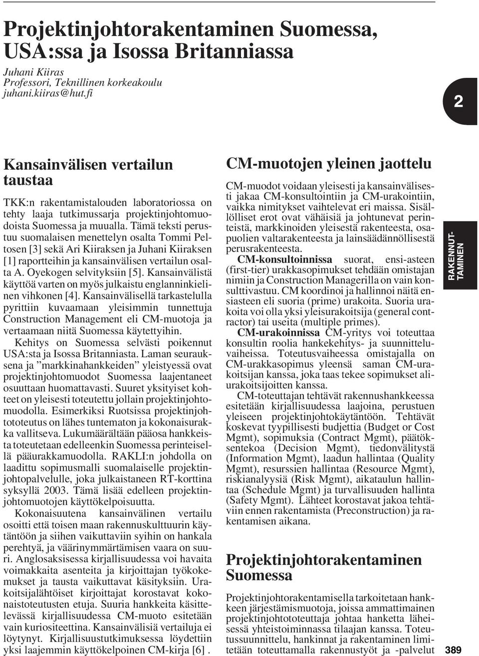 Tämä teksti perustuu suomalaisen menettelyn osalta Tommi Peltosen [3] sekä Ari Kiiraksen ja Juhani Kiiraksen [1] raportteihin ja kansainvälisen vertailun osalta A. Oyekogen selvityksiin [5].