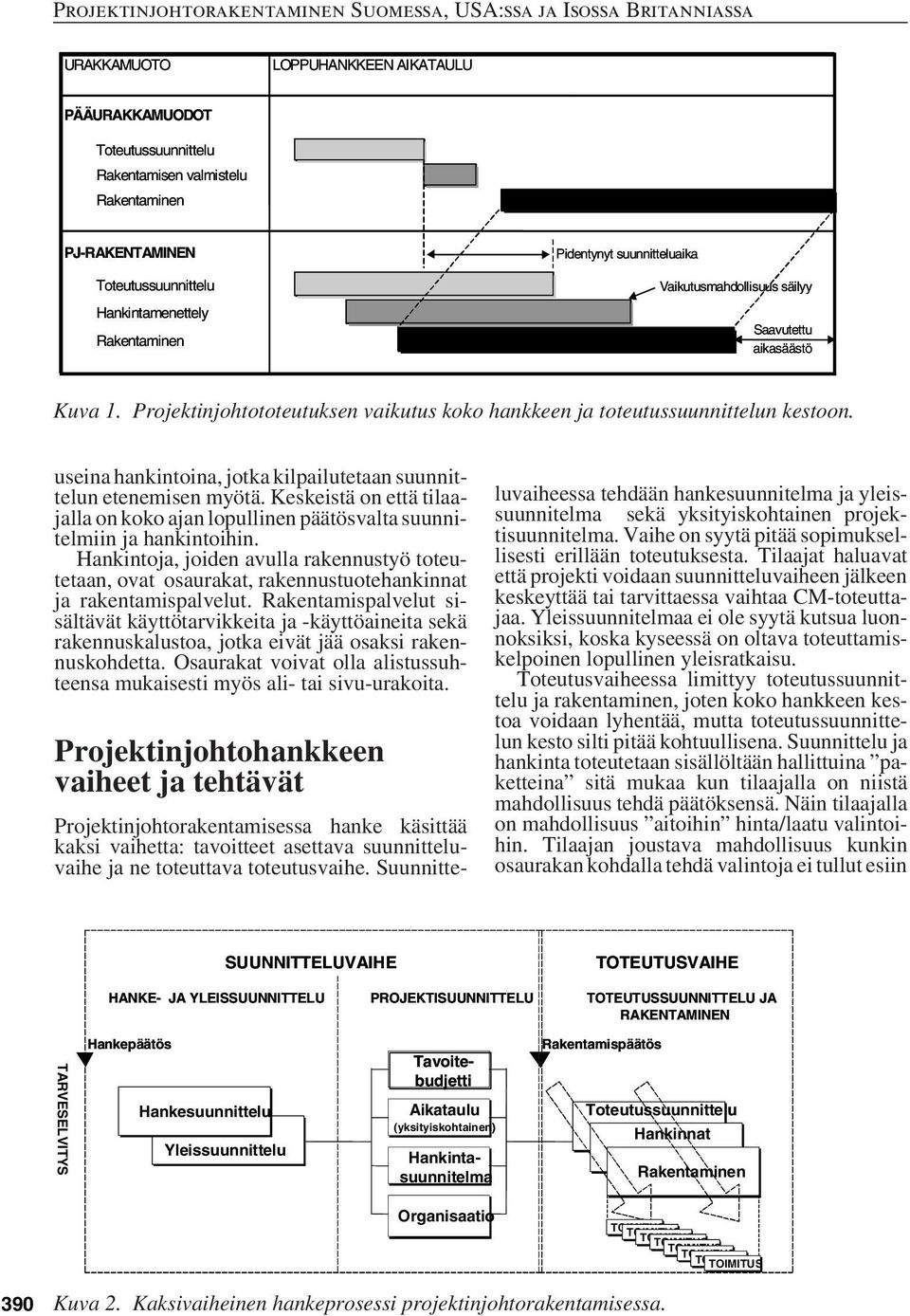 useina hankintoina, jotka kilpailutetaan suunnittelun etenemisen myötä. Keskeistä on että tilaajalla on koko ajan lopullinen päätösvalta suunnitelmiin ja hankintoihin.