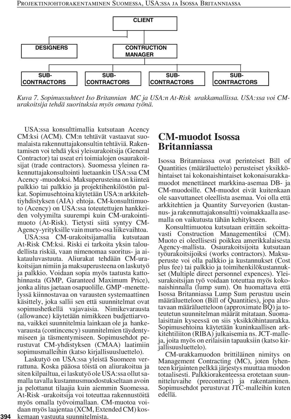 Rakentamisen voi tehdä yksi yleisurakoitsija (General Contractor) tai useat eri toimialojen osaurakoitsijat (trade contractors).