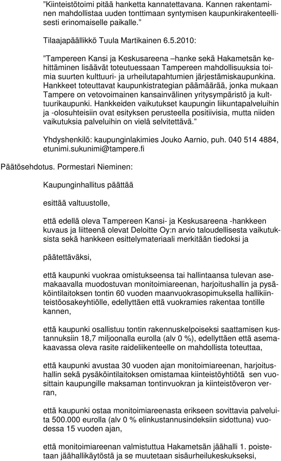 Hankkeet toteuttavat kaupunkistrategian päämäärää, jonka mukaan Tampere on vetovoimainen kansainvälinen yritysympäristö ja kulttuurikaupunki.