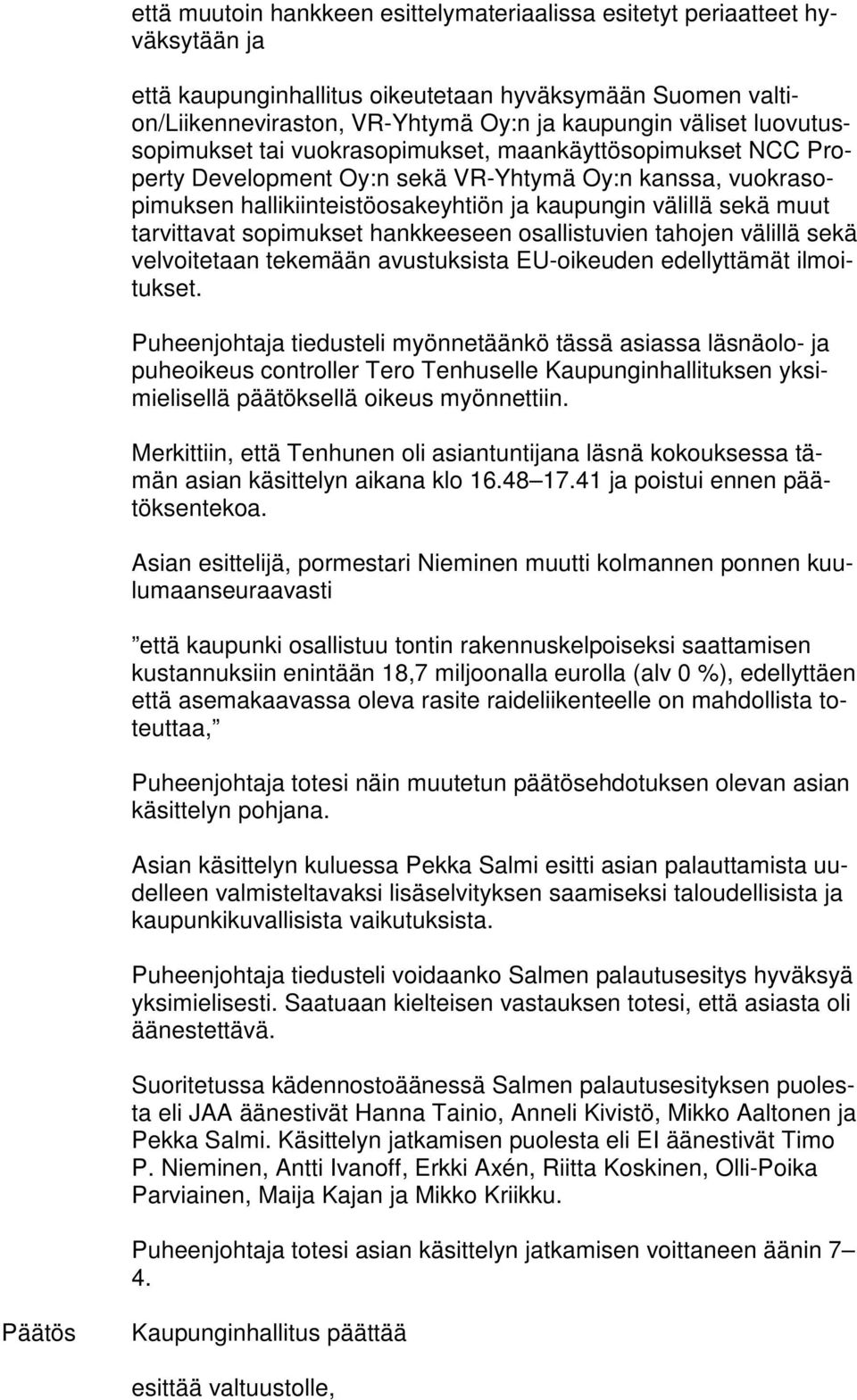 tarvittavat sopimukset hankkeeseen osallistuvien tahojen välillä sekä velvoitetaan tekemään avustuksista EU-oikeuden edellyttämät ilmoitukset.