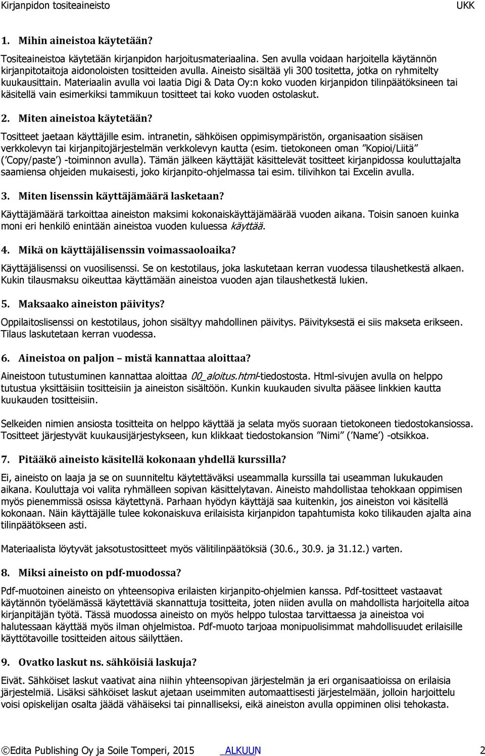 Materiaalin avulla voi laatia Digi & Data Oy:n koko vuoden kirjanpidon tilinpäätöksineen tai käsitellä vain esimerkiksi tammikuun tositteet tai koko vuoden ostolaskut. 2. Miten aineistoa käytetään?