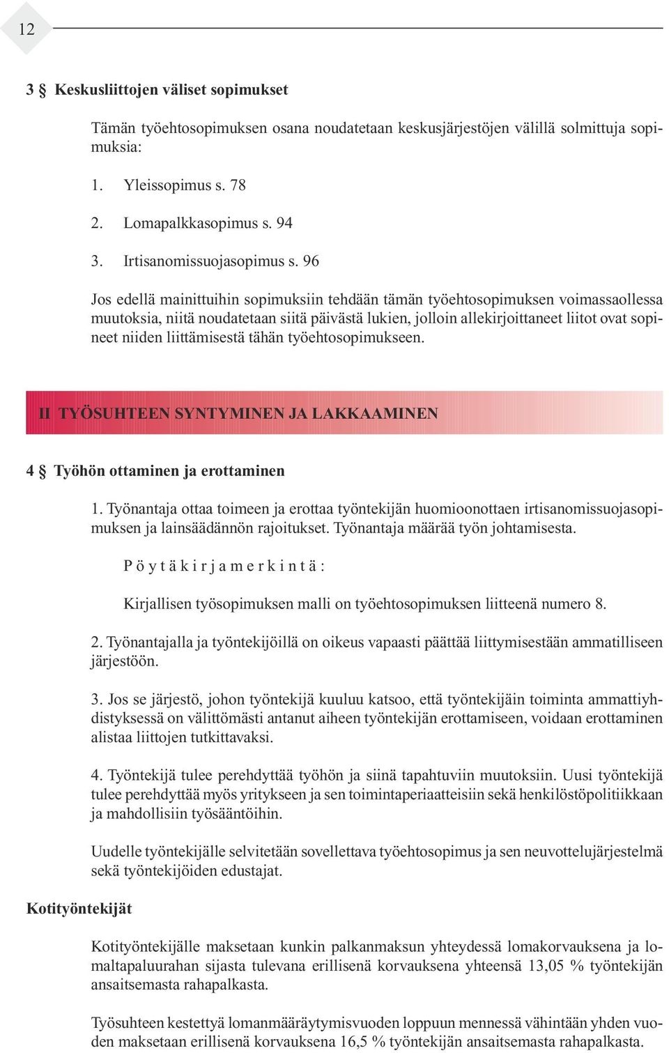 96 Jos edellä mainittuihin sopimuksiin tehdään tämän työehto sopimuksen voimassa ollessa muu toksia, niitä noudatetaan siitä päivästä lukien, jolloin allekirjoittaneet liitot ovat so pineet niiden