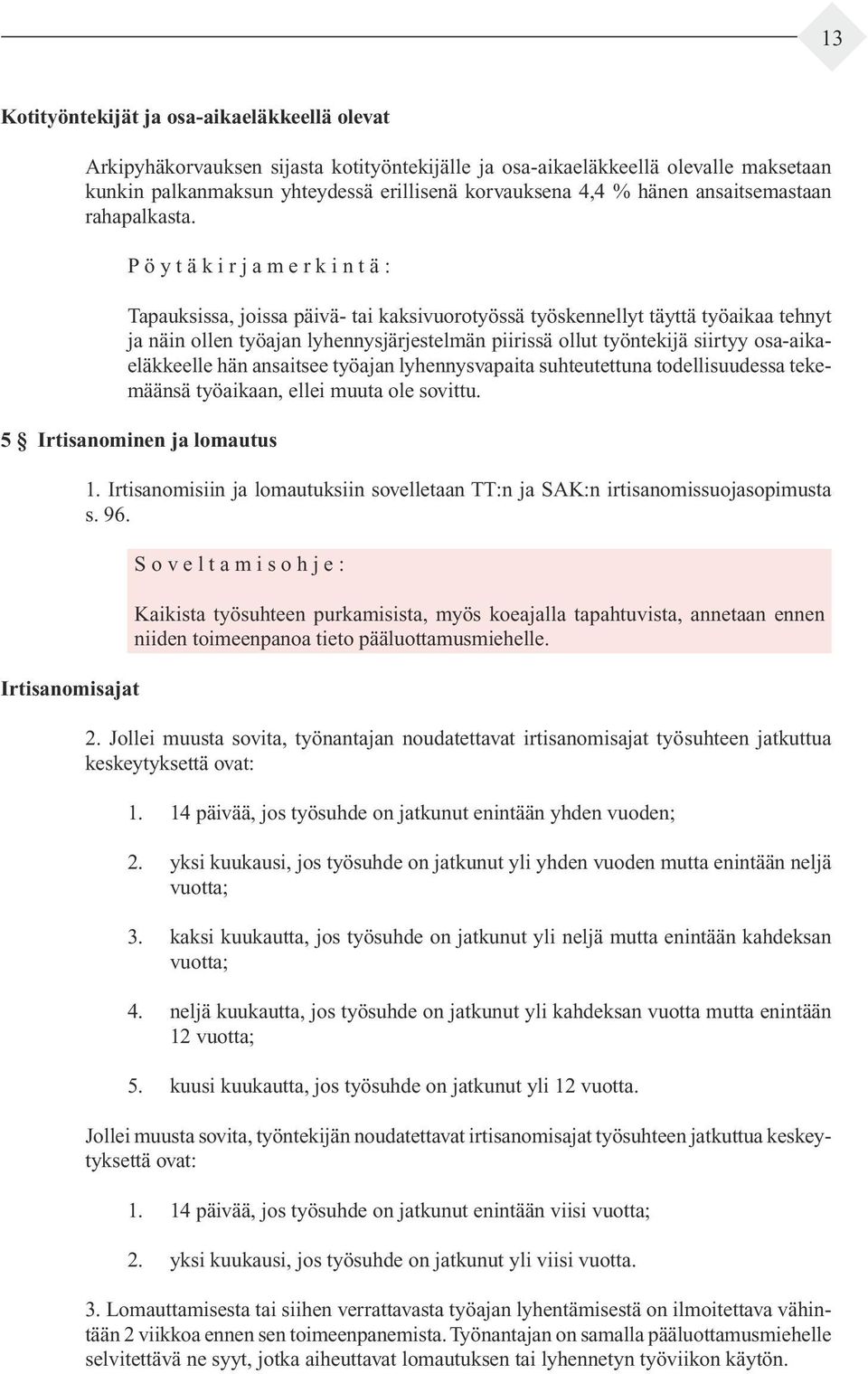 P ö y t ä k i r j a m e r k i n t ä : Tapauksissa, joissa päivä- tai kaksivuorotyössä työskennellyt täyttä työaikaa tehnyt ja näin ollen työajan lyhennysjärjes telmän piirissä ollut työntekijä siir