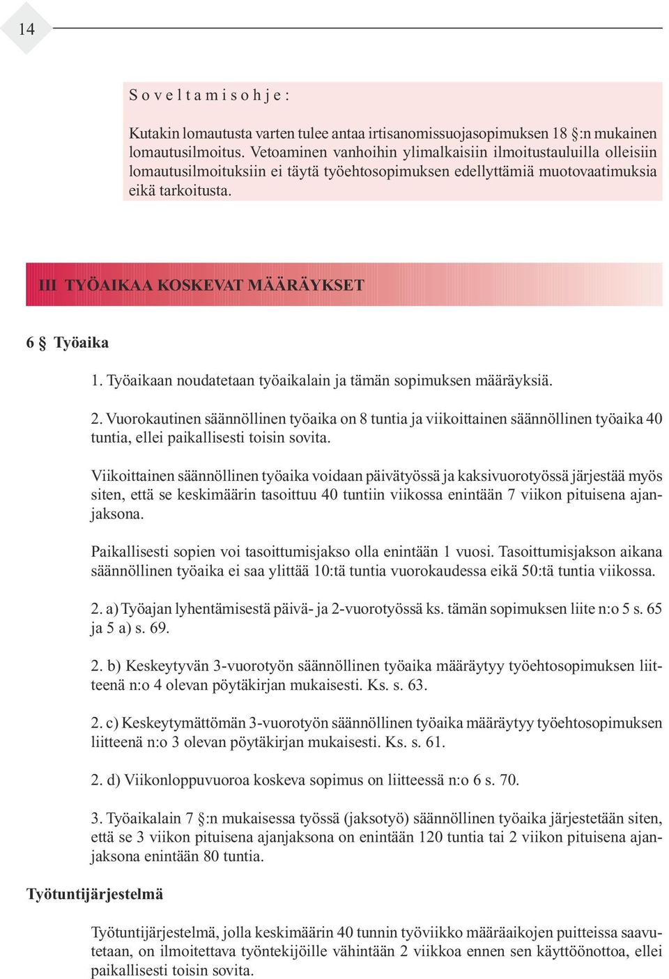 III TYÖAIKAA KOSKEVAT MÄÄRÄYKSET 6 Työaika 1. Työaikaan noudatetaan työaikalain ja tämän sopimuksen määräyksiä. 2.