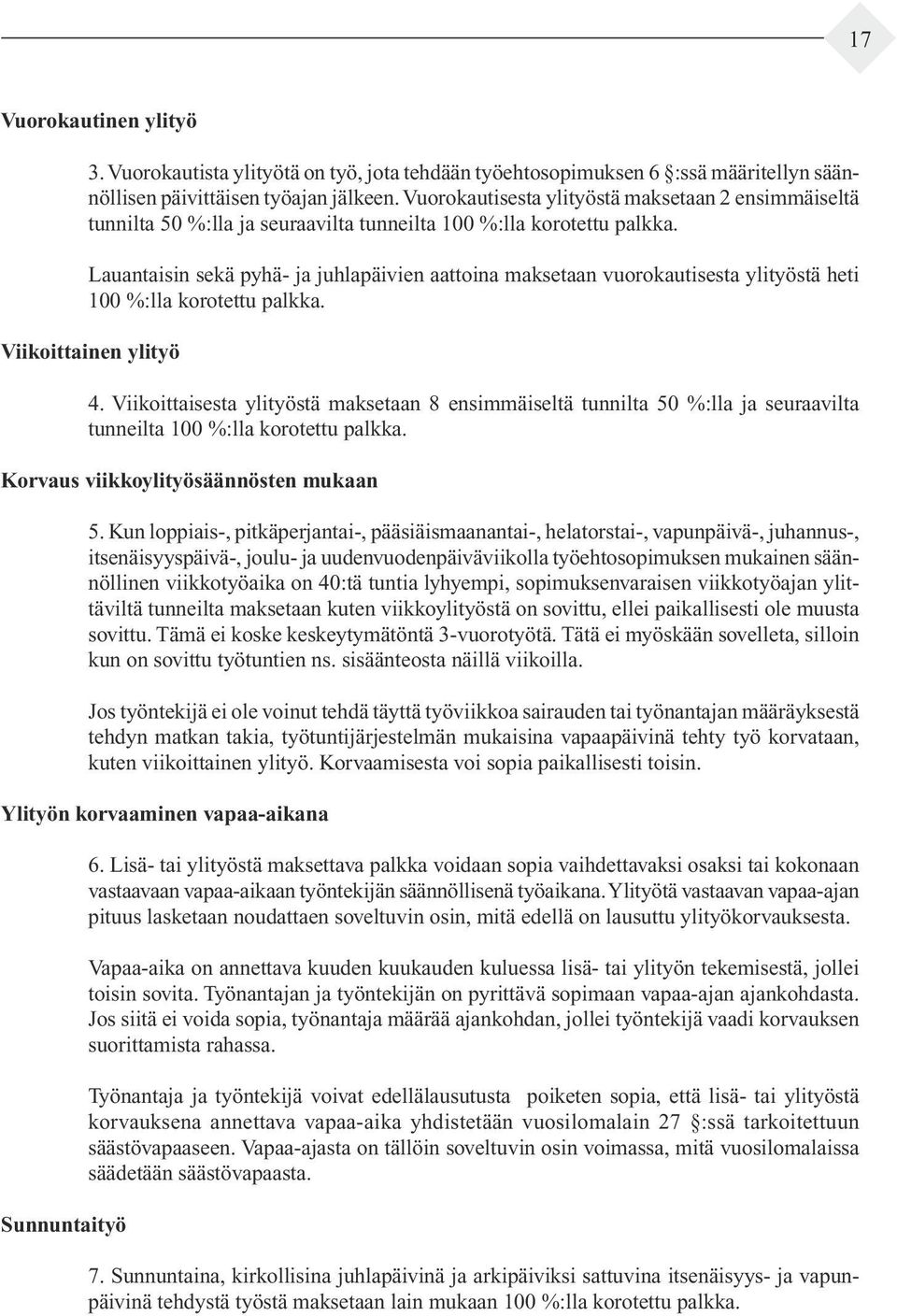 Lauantaisin sekä pyhä ja juhlapäivien aattoina maksetaan vuorokautisesta ylityöstä heti 100 %:lla korotettu palkka. Viikoittainen ylityö 4.