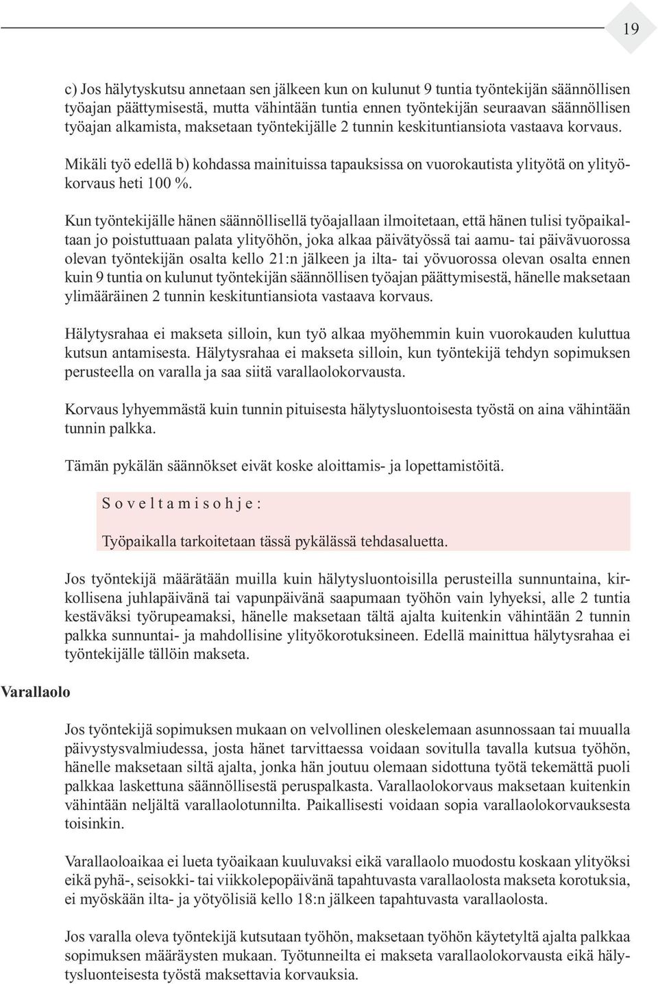 Kun työntekijälle hänen säännöllisellä työ ajallaan ilmoitetaan, että hänen tulisi työpai kaltaan jo poistuttuaan palata ylityöhön, joka alkaa päivätyössä tai aamu- tai päivä vuo ros sa ole van