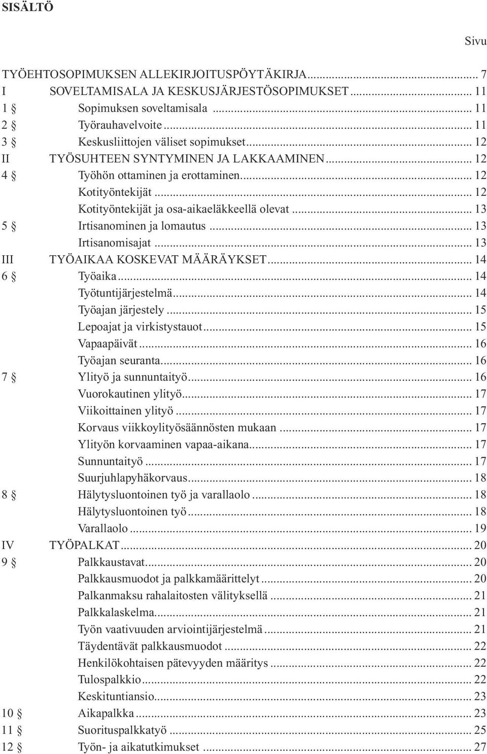 .. 13 5 Irtisanominen ja lomautus... 13 Irtisanomisajat... 13 III TYÖAIKAA KOSKEVAT MÄÄRÄYKSET... 14 6 Työaika... 14 Työtuntijärjestelmä... 14 Työajan järjestely... 15 Lepoajat ja virkistystauot.