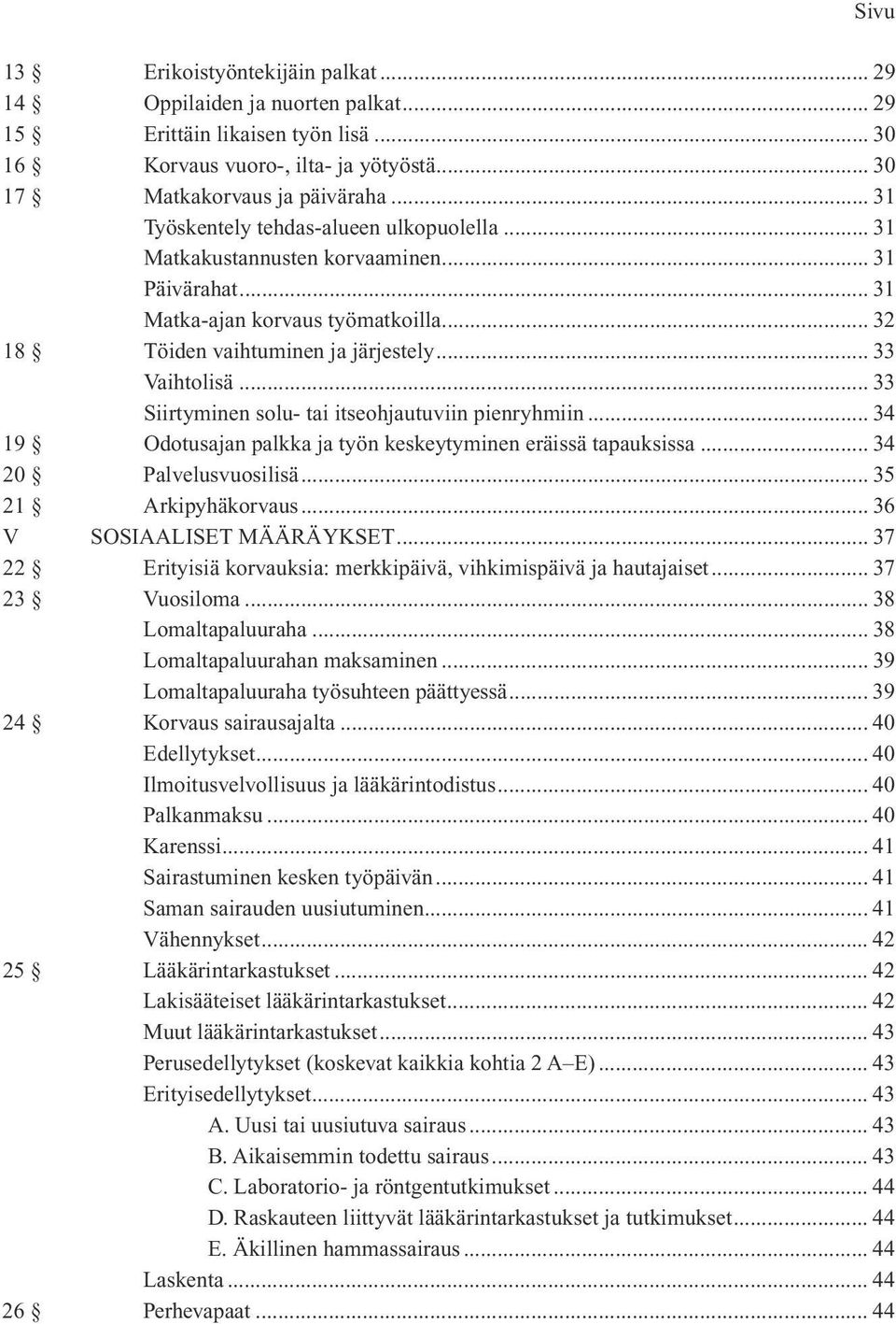 .. 33 Siirtyminen solu- tai itseohjautuviin pienryhmiin... 34 19 Odotusajan palkka ja työn keskeytyminen eräissä tapauksissa... 34 20 Palvelusvuosilisä... 35 21 Arkipyhäkorvaus.