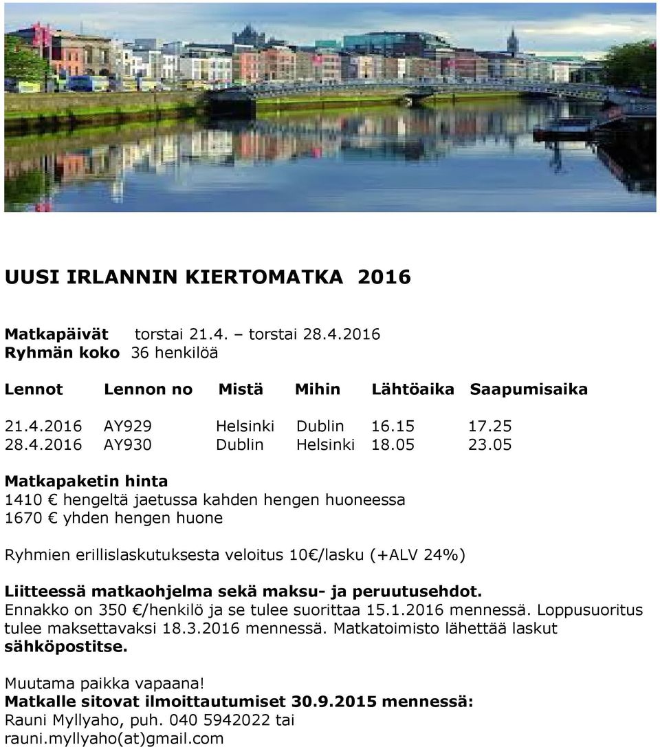 05 Matkapaketin hinta 1410 hengeltä jaetussa kahden hengen huoneessa 1670 yhden hengen huone Ryhmien erillislaskutuksesta veloitus 10 /lasku (+ALV 24%) Liitteessä matkaohjelma sekä maksu-