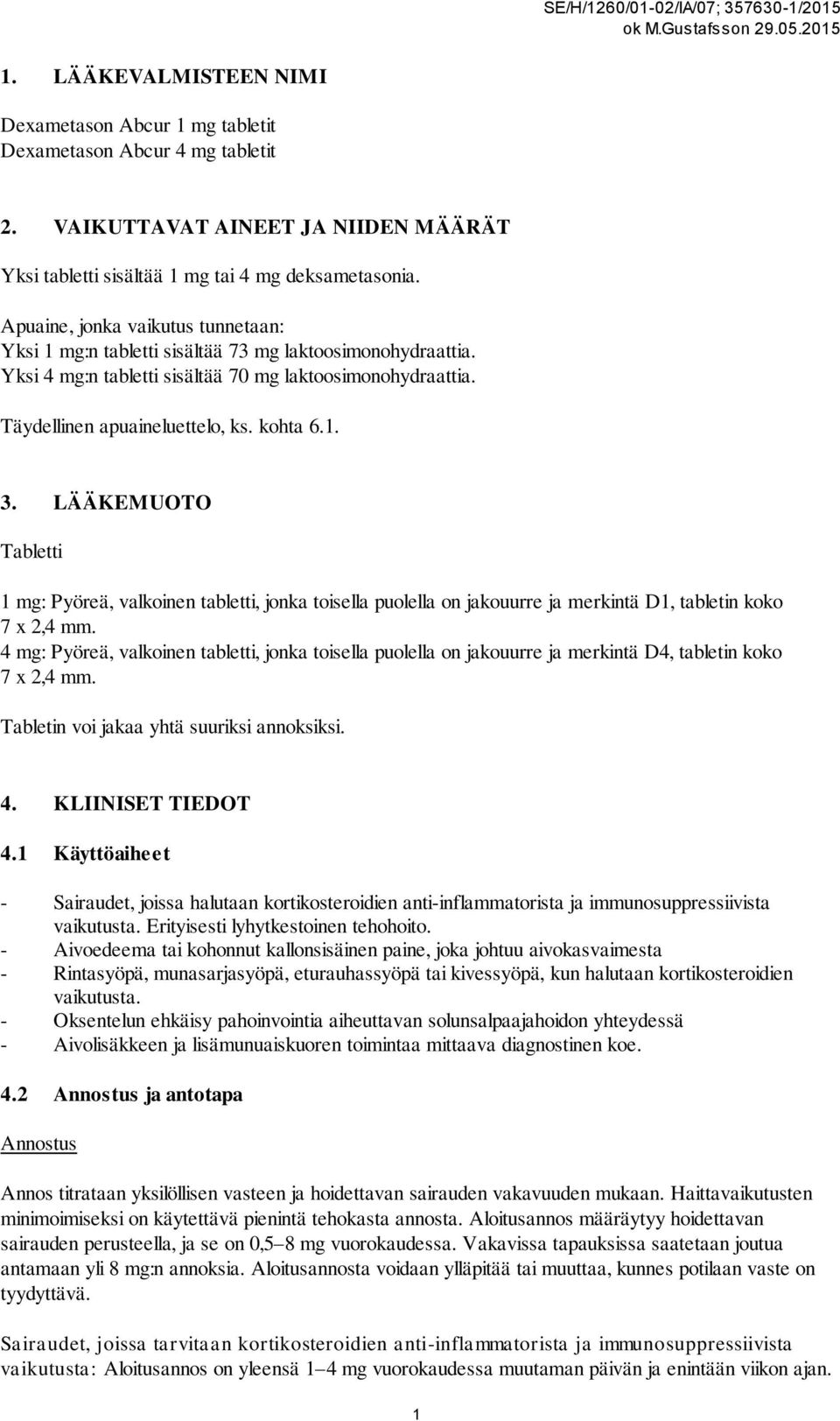 Yksi 4 mg:n tabletti sisältää 70 mg laktoosimonohydraattia. Täydellinen apuaineluettelo, ks. kohta 6.1. 3.