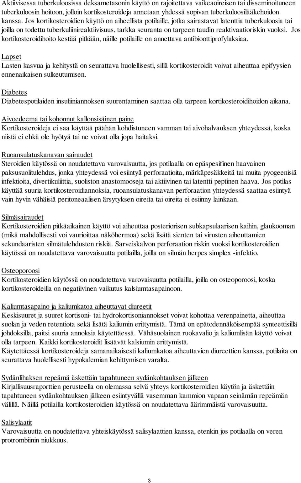 Jos kortikosteroidien käyttö on aiheellista potilaille, jotka sairastavat latenttia tuberkuloosia tai joilla on todettu tuberkuliinireaktiivisuus, tarkka seuranta on tarpeen taudin reaktivaatioriskin