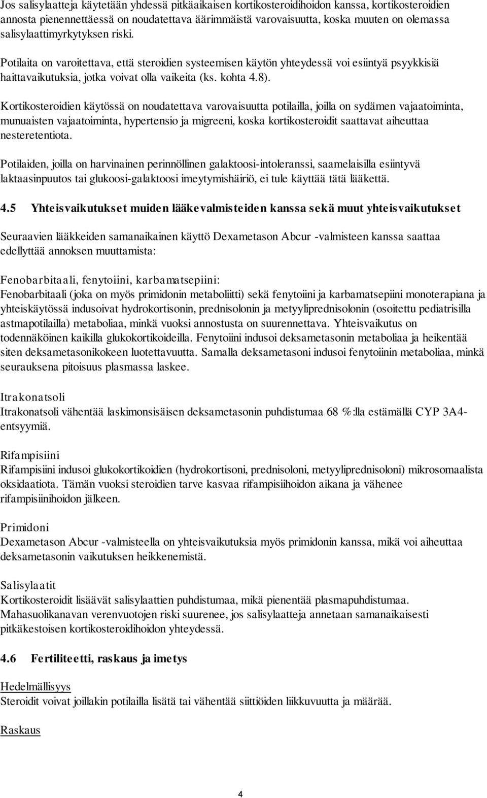 Kortikosteroidien käytössä on noudatettava varovaisuutta potilailla, joilla on sydämen vajaatoiminta, munuaisten vajaatoiminta, hypertensio ja migreeni, koska kortikosteroidit saattavat aiheuttaa