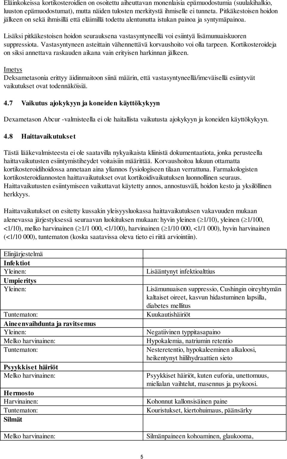 Lisäksi pitkäkestoisen hoidon seurauksena vastasyntyneellä voi esiintyä lisämunuaiskuoren suppressiota. Vastasyntyneen asteittain vähennettävä korvaushoito voi olla tarpeen.