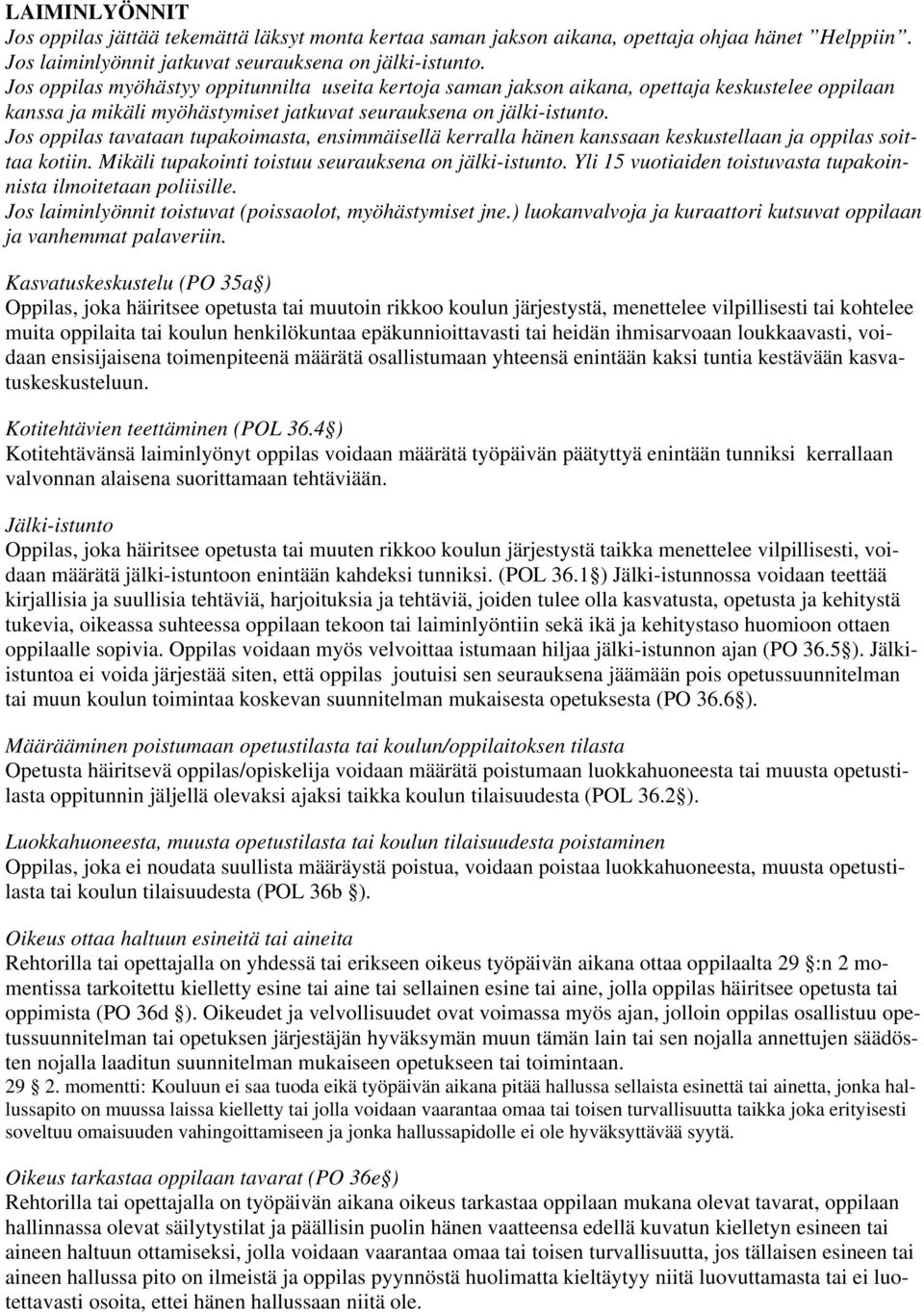 Jos oppilas tavataan tupakoimasta, ensimmäisellä kerralla hänen kanssaan keskustellaan ja oppilas soittaa kotiin. Mikäli tupakointi toistuu seurauksena on jälki-istunto.