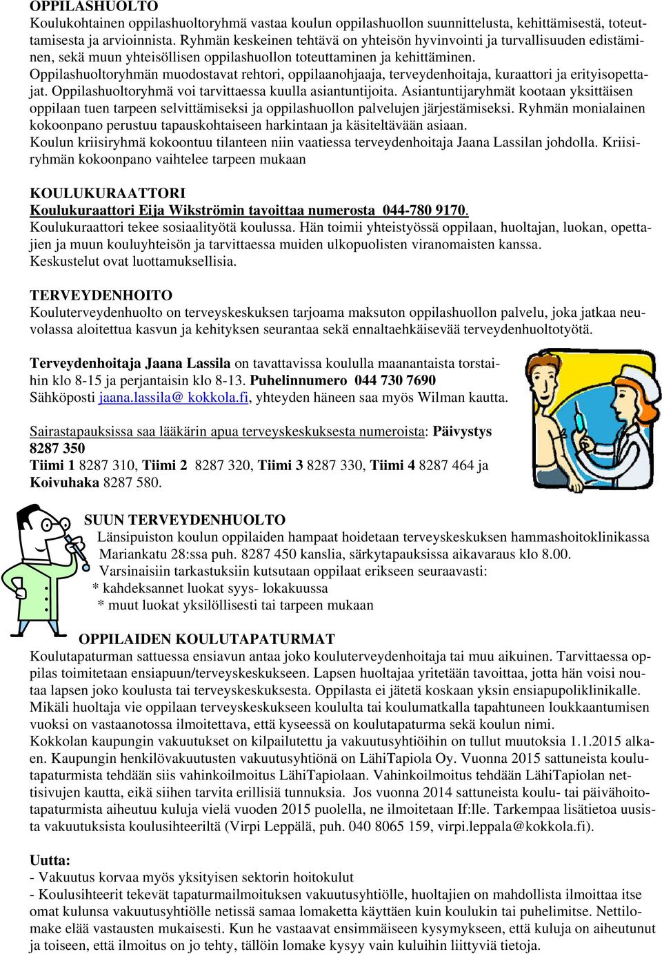 Oppilashuoltoryhmän muodostavat rehtori, oppilaanohjaaja, terveydenhoitaja, kuraattori ja erityisopettajat. Oppilashuoltoryhmä voi tarvittaessa kuulla asiantuntijoita.