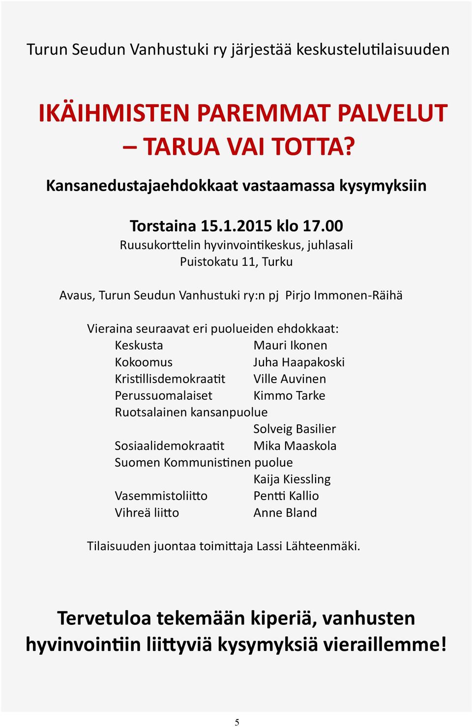 Kokoomus Juha Haapakoski Kristillisdemokraatit Ville Auvinen Perussuomalaiset Kimmo Tarke Ruotsalainen kansanpuolue Solveig Basilier Sosiaalidemokraatit Mika Maaskola Suomen Kommunistinen puolue