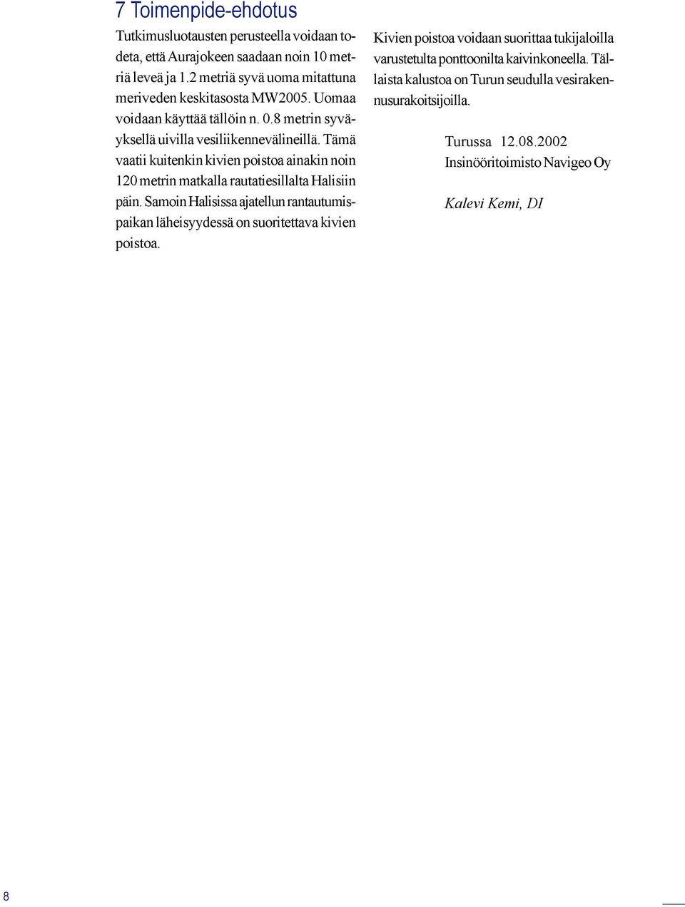 Tämä vaatii kuitenkin kivien poistoa ainakin noin 120 metrin matkalla rautatiesillalta Halisiin päin.