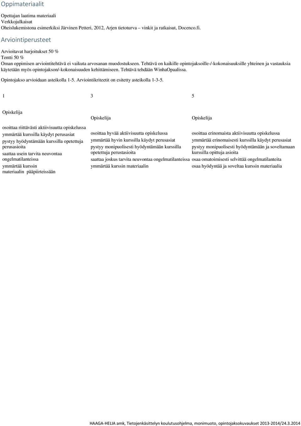 Tehtävä on kaikille opintojaksoille-/-kokonaisuuksille yhteinen ja vastauksia käytetään myös opintojakson/-kokonaisuuden kehittämiseen. Tehtävä tehdään WinhaOpaalissa.