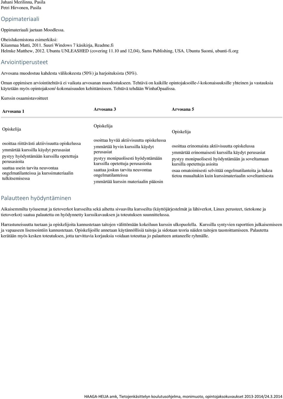 org Arviointiperusteet Arvosana muodostuu kahdesta välikokeesta (50%) ja harjoituksista (50%). Oman oppimisen arviointitehtävä ei vaikuta arvosanan muodostukseen.