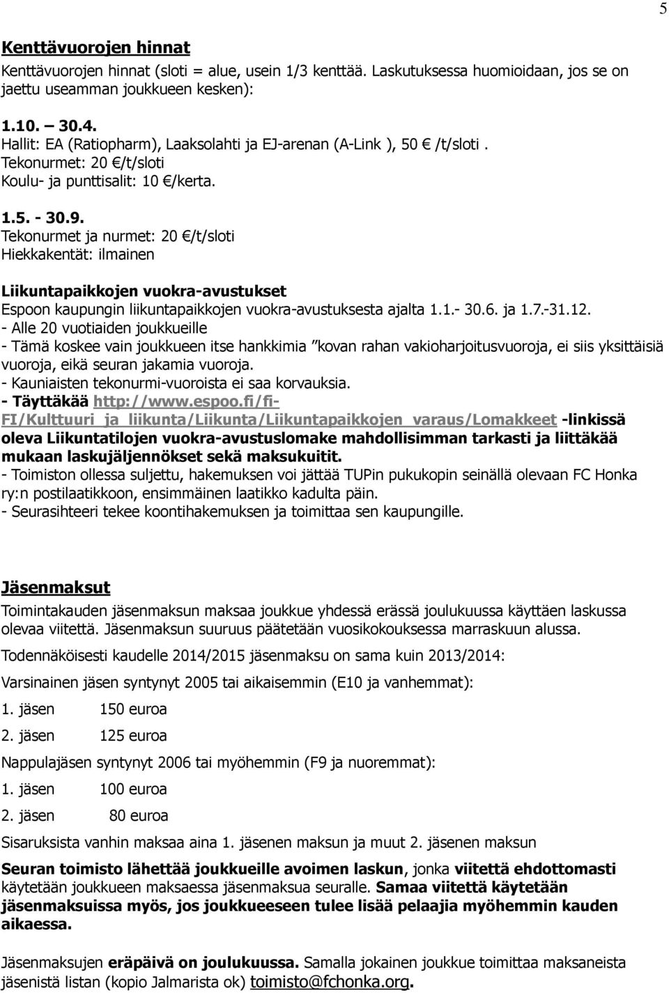 Tekonurmet ja nurmet: 20 /t/sloti Hiekkakentät: ilmainen Liikuntapaikkojen vuokra-avustukset Espoon kaupungin liikuntapaikkojen vuokra-avustuksesta ajalta 1.1.- 30.6. ja 1.7.-31.12.