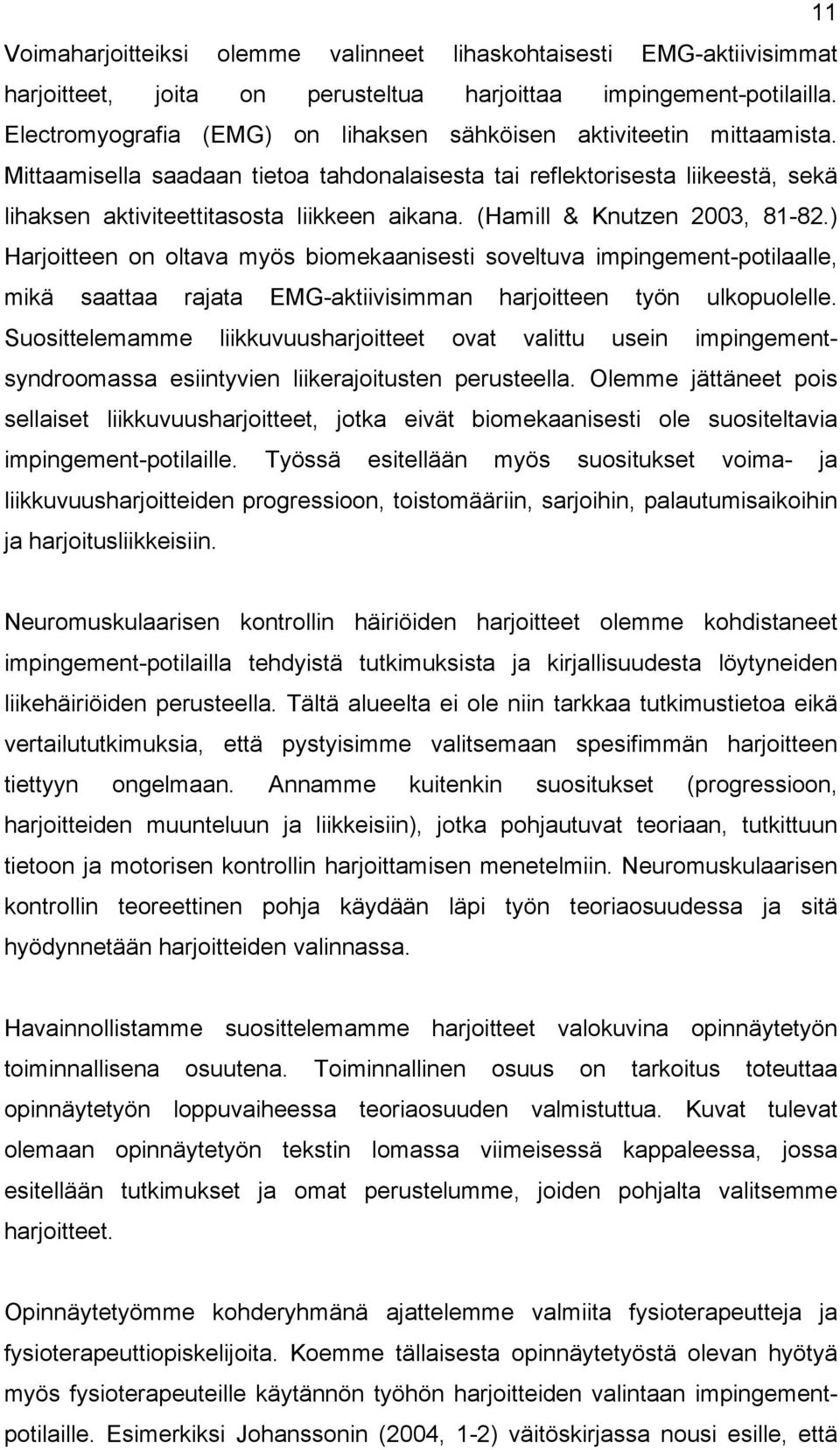 (Hamill & Knutzen 2003, 81-82.) Harjoitteen on oltava myös biomekaanisesti soveltuva impingement-potilaalle, mikä saattaa rajata EMG-aktiivisimman harjoitteen työn ulkopuolelle.