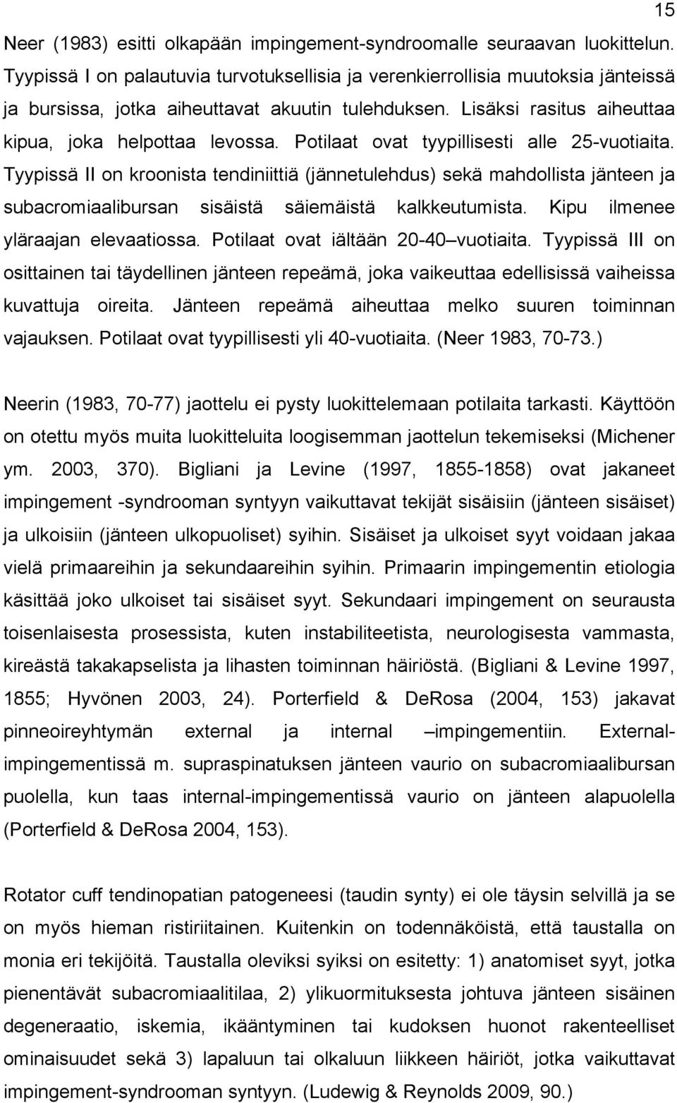 Potilaat ovat tyypillisesti alle 25-vuotiaita. Tyypissä II on kroonista tendiniittiä (jännetulehdus) sekä mahdollista jänteen ja subacromiaalibursan sisäistä säiemäistä kalkkeutumista.