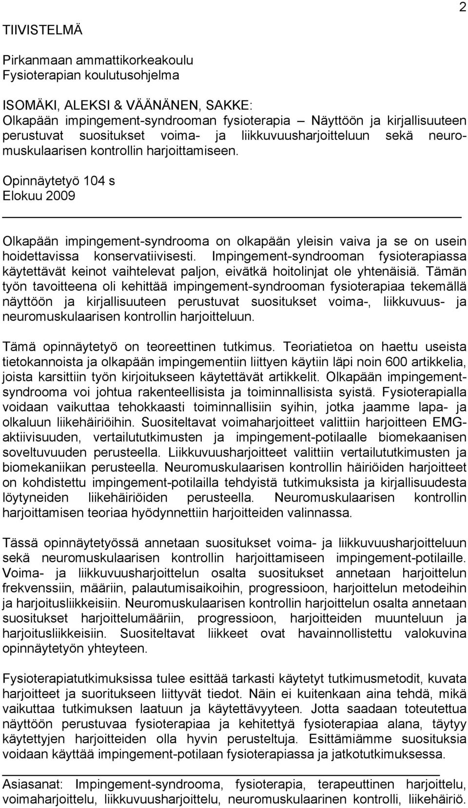 Opinnäytetyö 104 s Elokuu 2009 Olkapään impingement-syndrooma on olkapään yleisin vaiva ja se on usein hoidettavissa konservatiivisesti.