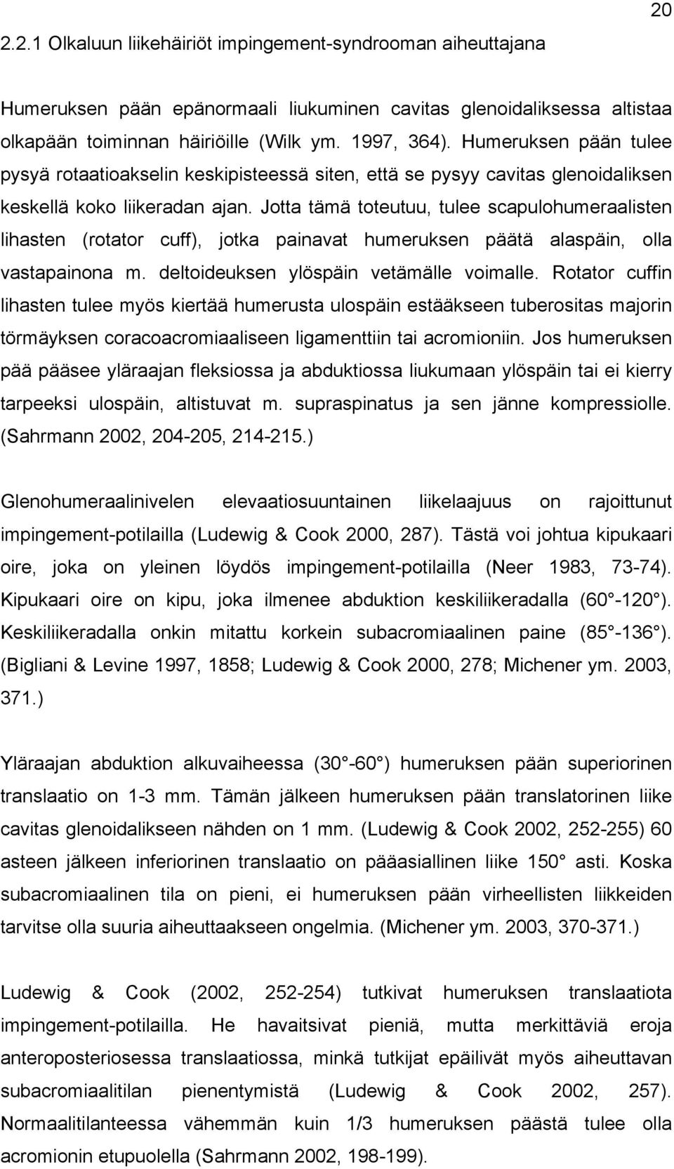 Jotta tämä toteutuu, tulee scapulohumeraalisten lihasten (rotator cuff), jotka painavat humeruksen päätä alaspäin, olla vastapainona m. deltoideuksen ylöspäin vetämälle voimalle.