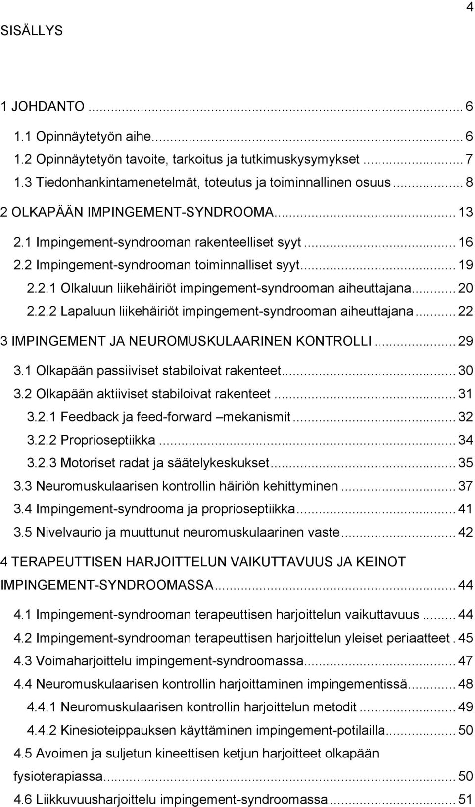 .. 20 2.2.2 Lapaluun liikehäiriöt impingement-syndrooman aiheuttajana... 22 3 IMPINGEMENT JA NEUROMUSKULAARINEN KONTROLLI... 29 3.1 Olkapään passiiviset stabiloivat rakenteet... 30 3.