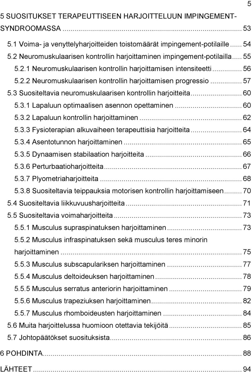 .. 57 5.3 Suositeltavia neuromuskulaarisen kontrollin harjoitteita... 60 5.3.1 Lapaluun optimaalisen asennon opettaminen... 60 5.3.2 Lapaluun kontrollin harjoittaminen... 62 5.3.3 Fysioterapian alkuvaiheen terapeuttisia harjoitteita.