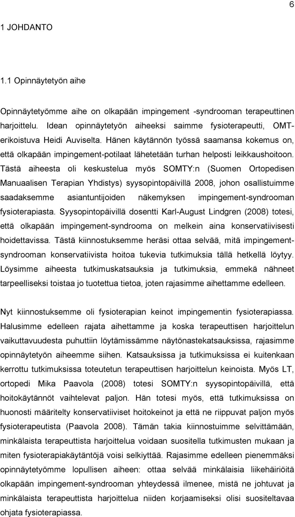 Hänen käytännön työssä saamansa kokemus on, että olkapään impingement-potilaat lähetetään turhan helposti leikkaushoitoon.