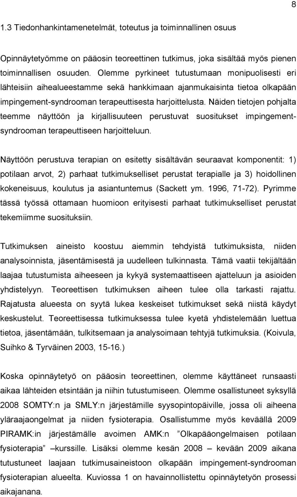 Näiden tietojen pohjalta teemme näyttöön ja kirjallisuuteen perustuvat suositukset impingementsyndrooman terapeuttiseen harjoitteluun.