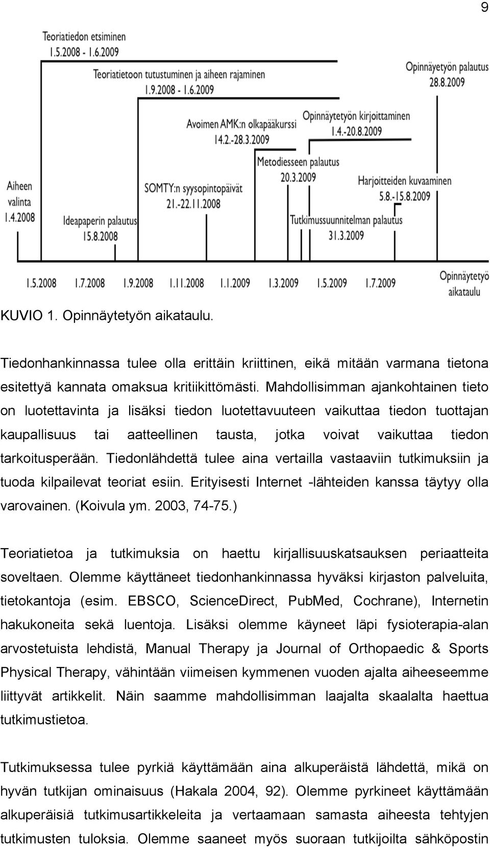 Tiedonlähdettä tulee aina vertailla vastaaviin tutkimuksiin ja tuoda kilpailevat teoriat esiin. Erityisesti Internet -lähteiden kanssa täytyy olla varovainen. (Koivula ym. 2003, 74-75.