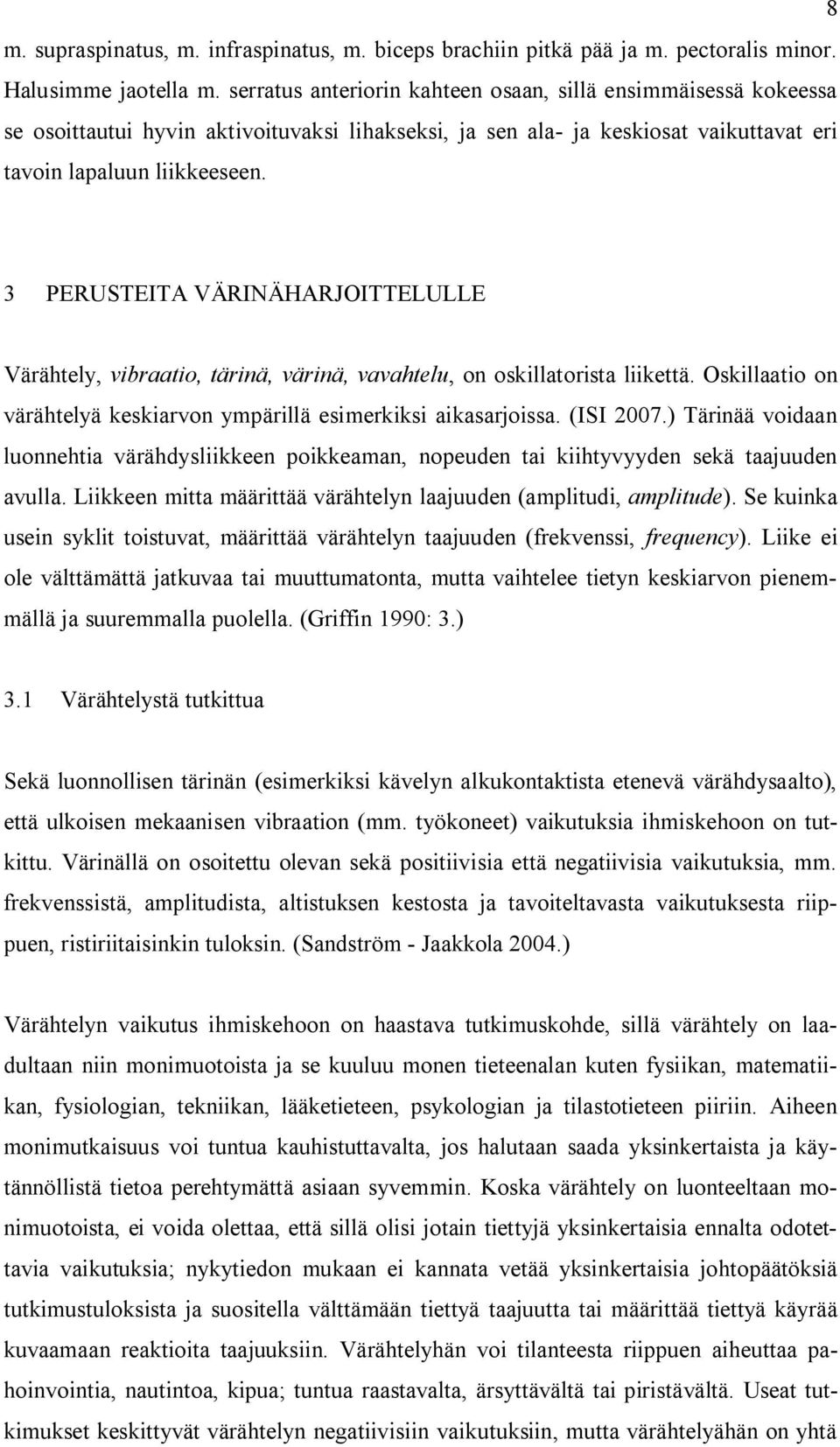 3 PERUSTEITA VÄRINÄHARJOITTELULLE Värähtely, vibraatio, tärinä, värinä, vavahtelu, on oskillatorista liikettä. Oskillaatio on värähtelyä keskiarvon ympärillä esimerkiksi aikasarjoissa. (ISI 2007.