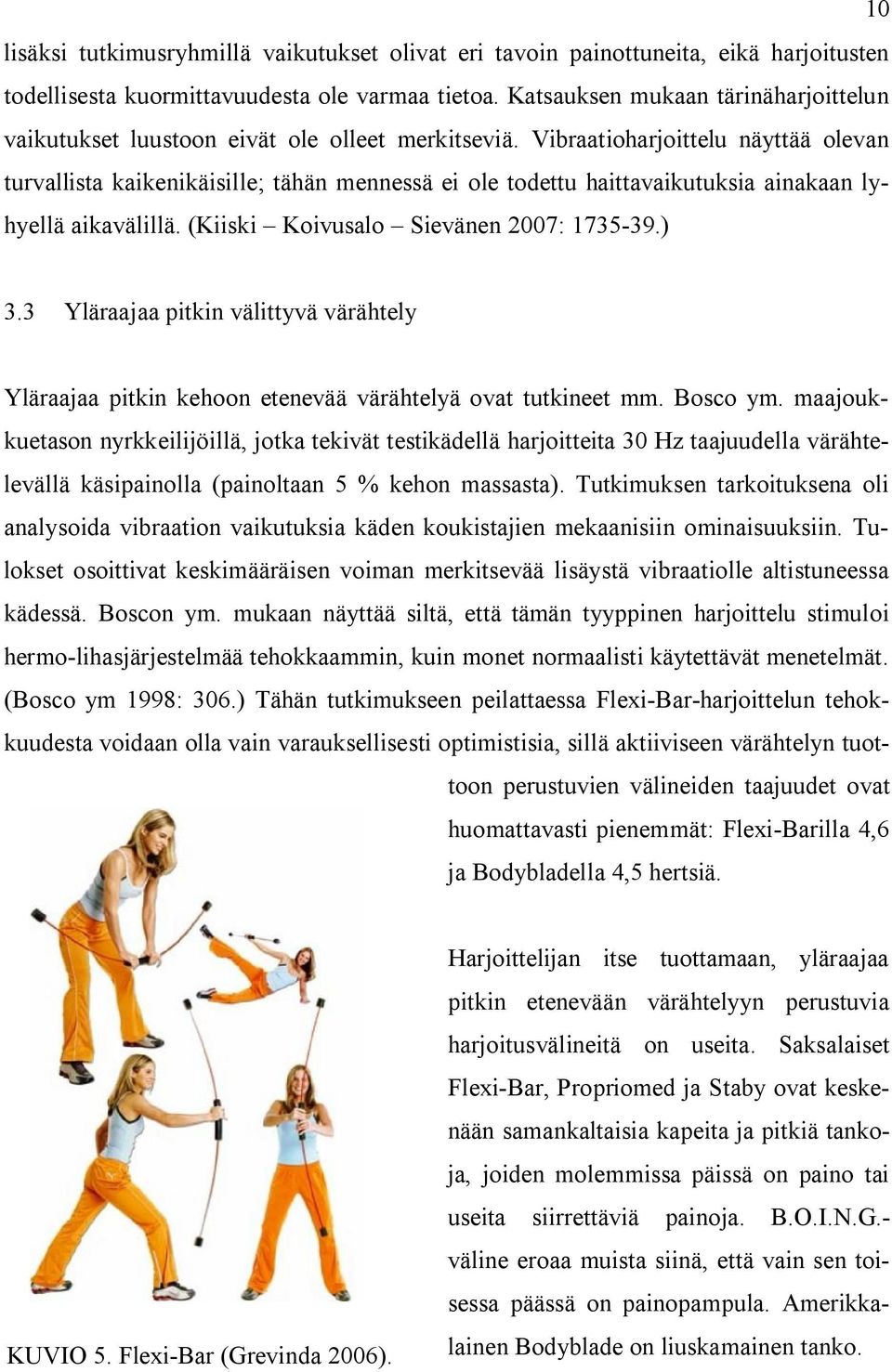 Vibraatioharjoittelu näyttää olevan turvallista kaikenikäisille; tähän mennessä ei ole todettu haittavaikutuksia ainakaan lyhyellä aikavälillä. (Kiiski Koivusalo Sievänen 2007: 1735-39.) 3.