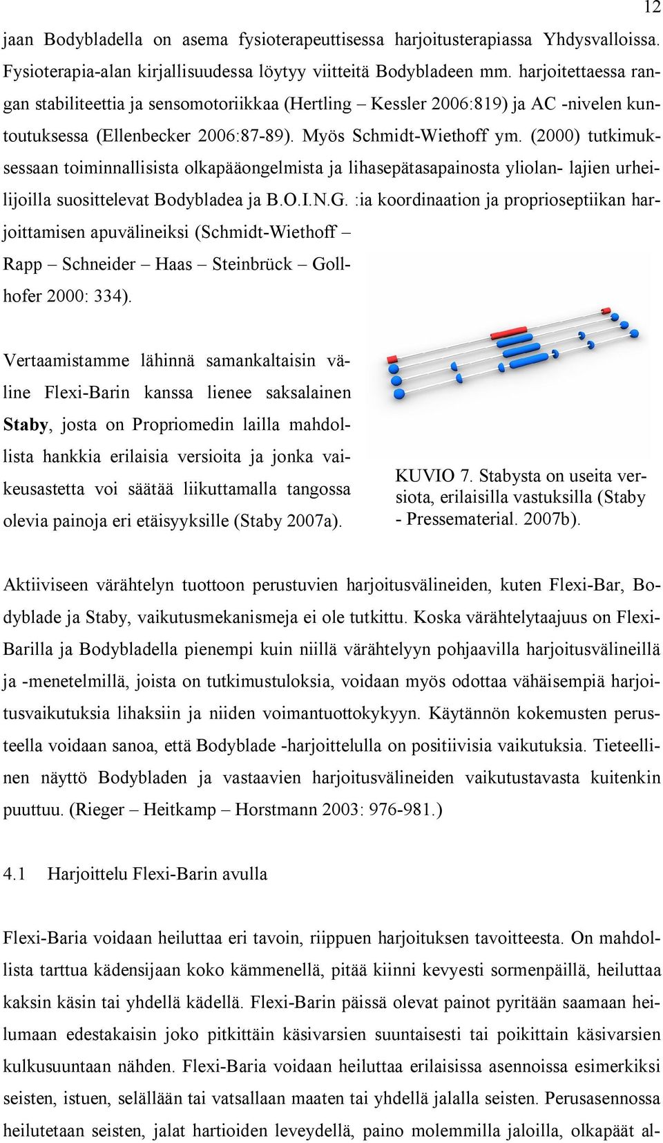 (2000) tutkimuksessaan toiminnallisista olkapääongelmista ja lihasepätasapainosta yliolan- lajien urheilijoilla suosittelevat Bodybladea ja B.O.I.N.G.