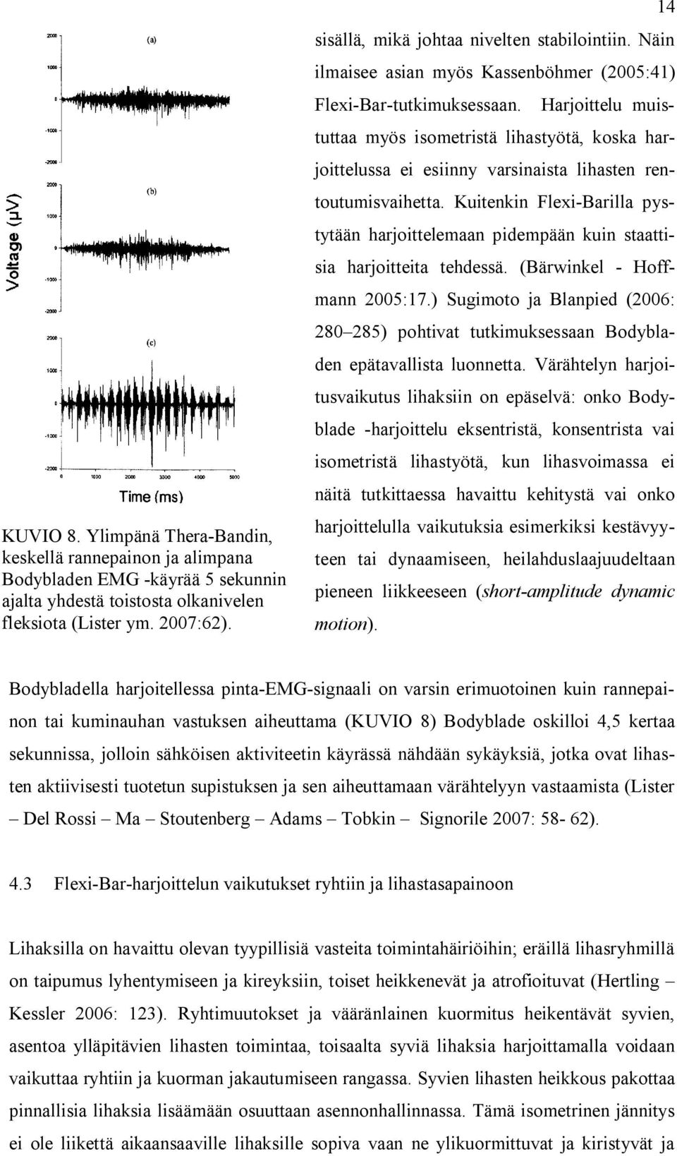 Harjoittelu muistuttaa myös isometristä lihastyötä, koska harjoittelussa ei esiinny varsinaista lihasten rentoutumisvaihetta.