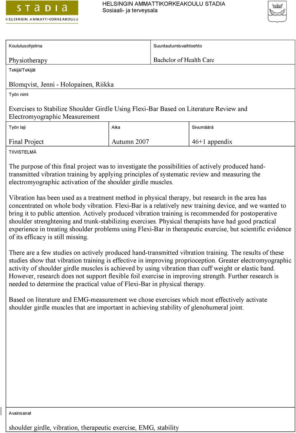 purpose of this final project was to investigate the possibilities of actively produced handtransmitted vibration training by applying principles of systematic review and measuring the